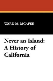 Never an Island: A History of California, by Ward M. McAfee (Paperback)