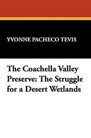 The Coachella Valley Preserve: The Struggle for a Desert Wetlands, by Yvonne Pacheco Tevis (Paperback)