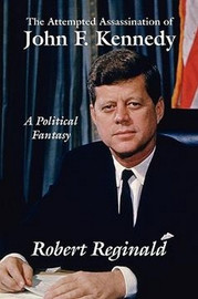 The Attempted Assassination of John F. Kennedy: A Political Fantasy, by Robert Reginald (Paperback)