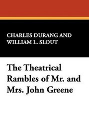 The Theatrical Rambles of Mr. and Mrs. John Greene, by Charles Durang (Hardcover)