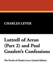 Luttrell of Arran (Part 2) and Paul Gosslett's Confessions, by Charles Lever (Paperback)