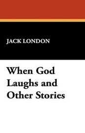 When God Laughs and Other Stories, by Jack London (Paperback)