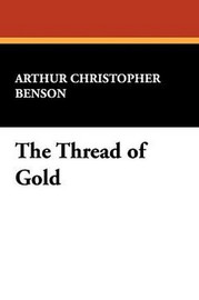 The Thread of Gold, by Arthur Christopher Benson (Hardcover)