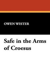 Safe in the Arms of Croesus, by Owen Wister (Hardcover)