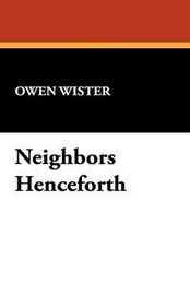 Neighbors Henceforth, by Owen Wister (Hardcover)