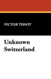 Unknown Switzerland, by Victor Tissot (Hardcover)