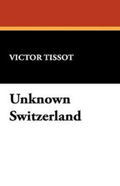 Unknown Switzerland, by Victor Tissot (Paperback)