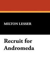 Recruit for Andromeda, by Milton Lesser (Hardcover)