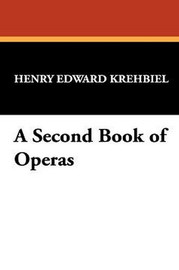 A Second Book of Operas, by Henry Edward Krehbiel (Paperback)