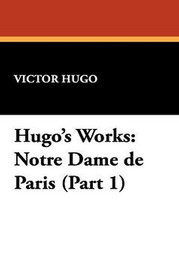 Hugo's Works: Notre Dame de Paris (Part 1), by Victor Hugo (Paperback)