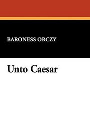 Unto Caesar, by Baroness Orczy (Hardcover)