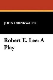 Robert E. Lee: A Play, by John Drinkwater (Hardcover)