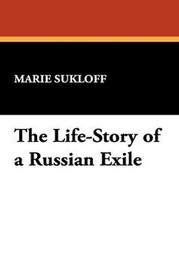 The Life-Story of a Russian Exile, by Marie Sukloff (Hardcover)