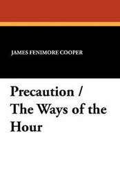 Precaution / The Ways of the Hour, by James Fenimore Cooper (Paperback)