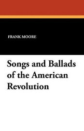 Songs and Ballads of the American Revolution, edited by Frank Moore (Paperback)
