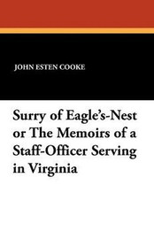 Surry of Eagle's-Nest or The Memoirs of a Staff-Officer Serving in Virginia, by John Esten Cooke (Paperback)