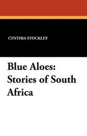 Blue Aloes: Stories of South Africa, by Cynthia Stockley (Paperback)