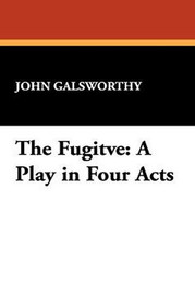The Fugitve: A Play in Four Acts, by John Galsworthy (Paperback)