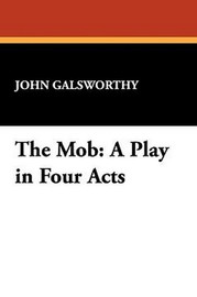 The Mob: A Play in Four Acts, by John Galsworthy (Paperback)