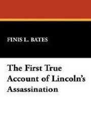The First True Account of Lincoln's Assassination, by Finis L. Bates (Hardcover)