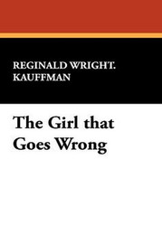 The Girl that Goes Wrong, by Reginald Wright Kauffman (Paperback)
