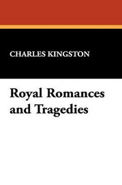 Royal Romances and Tragedies, by Charles Kingston (Paperback)