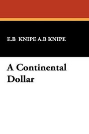 A Continental Dollar, by E.B. Knipe and A.B. Knipe (Paperback)
