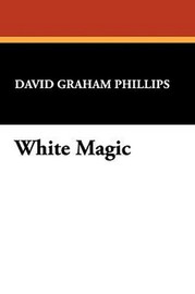 White Magic, by David Graham Phillips (Hardcover)