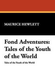 Fond Adventures: Tales of the Youth of the World, by Maurice Hewlett (Hardcover)