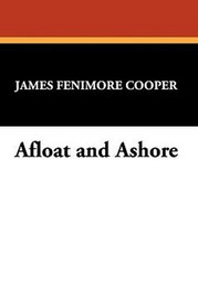 Afloat and Ashore, by James Fenimore Cooper (Paperback)