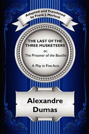 The Last of the Three Musketeers; or, The Prisoner of the Bastille: A Play in Five Acts, by Alexandre Dumas (Paperback)