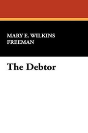 The Debtor, by Mary E. Wilkins Freeman (Case Laminate HC)