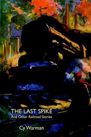 The Last Spike and Other Railroad Stories, by Cy Warman (Paperback)