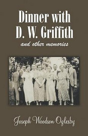 Dinner with D. W. Griffith and Other Memories, by Joseph Woodson Oglesby (Hardcover)