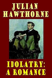 Idolatry: A Romance, by Julian Hawthorne (Paperback)