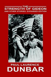 The Strength of Gideon and Other Stories: Expanded Edition, by Paul Laurence Dunbar (Paperback)