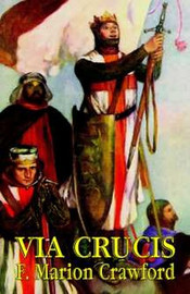 Via Crucis: A Romance of the Second Crusade, by F. Marion Crawford (Hardcover)