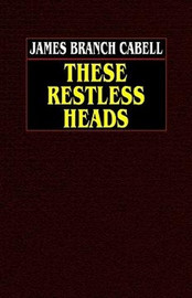 These Restless Heads, by James Branch Cabell (Hardcover)