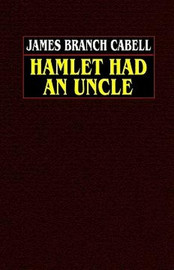 Hamlet Had an Uncle, by James Branch Cabell (Hardcover)