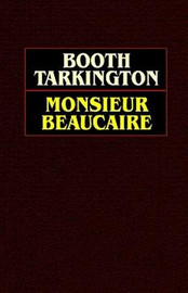 Monsieur Beaucaire, by Booth Tarkington (Hardcover)