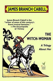 The Witch-Woman: A Trilogy About Her, by James Branch Cabell (Paperback)