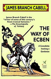 The Way of Ecben: A Comedietta Involving a Gentleman, by James Branch Cabell (Paperback)