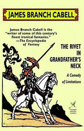 The Rivet in Grandfather's Neck: A Comedy of Limitations, by James Branch Cabell (Paperback)