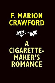 A Cigarette-Maker's Romance, by F. Marion Crawford (Paperback)