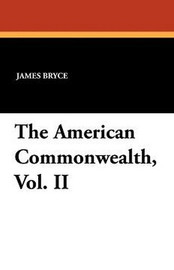 The American Commonwealth, Vol. II, by James Bryce (Paperback)