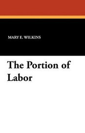 The Portion of Labor, by Mary E. Wilkins Freeman (Paperback)
