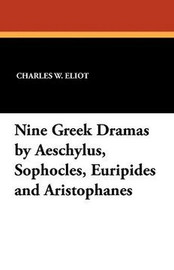 Nine Greek Dramas by Aeschylus, Sophocles, Euripides and Aristophanes, edited by Charles W. Eliot (Paperback)