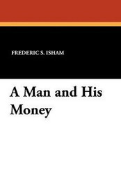 A Man and His Money, by Frederic S. Isham (Paperback)