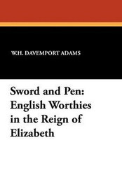 Sword and Pen: English Worthies in the Reign of Elizabeth, by W.H. Davenport Adams (Paperback)