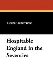 Hospitable England in the Seventies, by Richard Henry Dana (Hardcover)